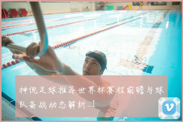 神倪足球推荐世界杯赛程前瞻与球队备战动态解析_1