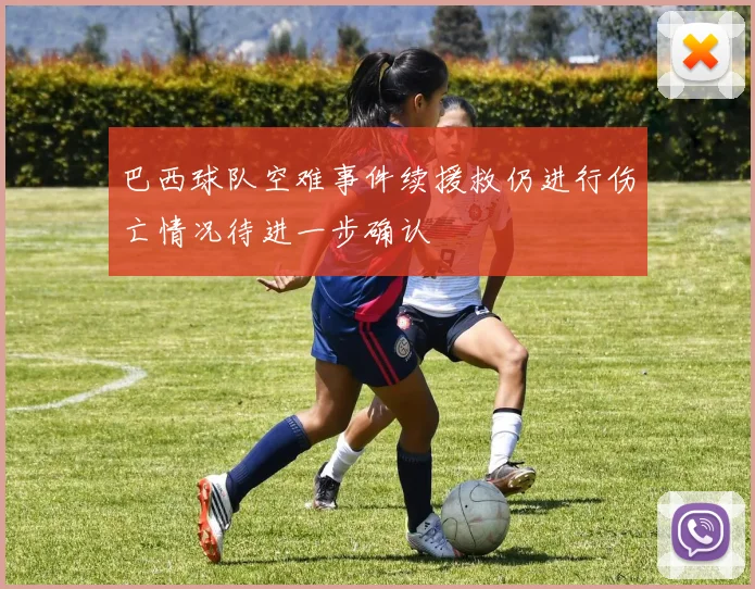 巴西球队空难事件续援救仍进行伤亡情况待进一步确认