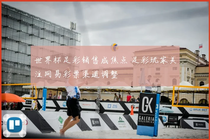 世界杯足彩销售成焦点 足彩玩家关注网易彩票渠道调整