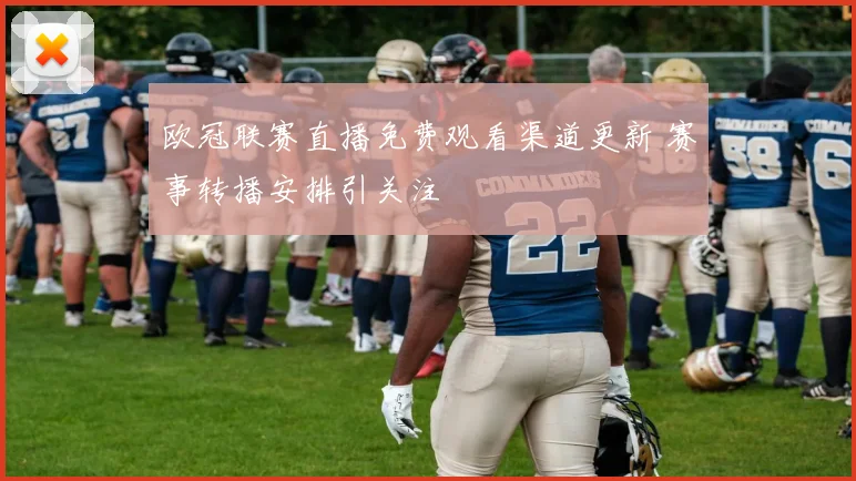 欧冠联赛直播免费观看渠道更新 赛事转播安排引关注