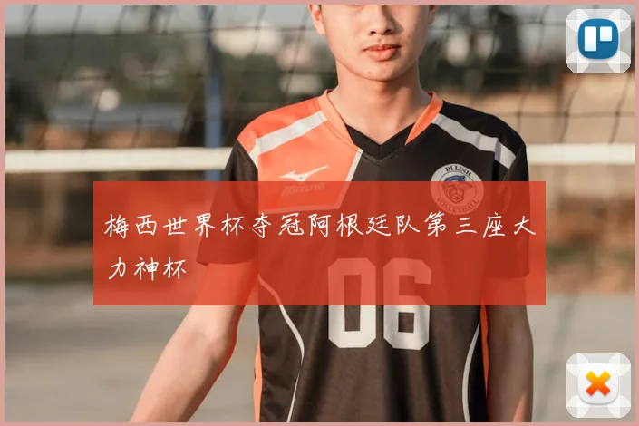 梅西世界杯夺冠阿根廷队第三座大力神杯