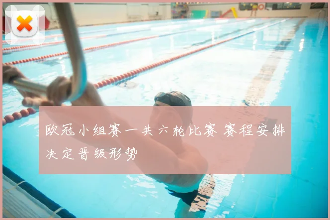 欧冠小组赛一共六轮比赛 赛程安排决定晋级形势