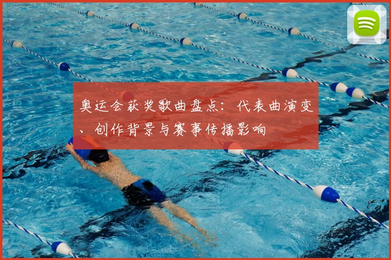 奥运会获奖歌曲盘点：代表曲演变、创作背景与赛事传播影响