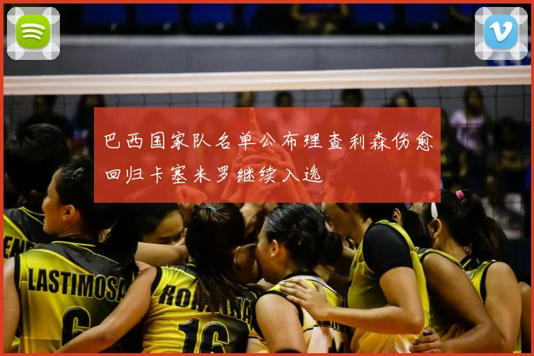 巴西国家队名单公布理查利森伤愈回归卡塞米罗继续入选